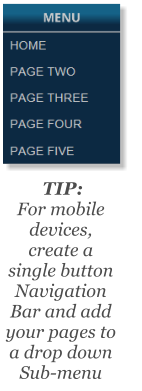 TIP: For mobile devices, create a single button Navigation Bar and add your pages to a drop down Sub-menu